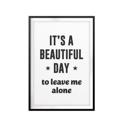 It's A Beautiful Day To Leave Me Alone UNFRAMED Print Inspirational Wall Art