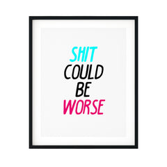 Shit Could Be Worse UNFRAMED Print Novelty Decor Wall Art
