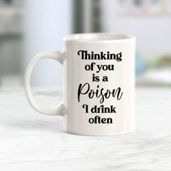 Thinking Of You Is A Poison I Drink Often Coffee Mug