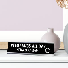 In Meetings All Day (in small 'at the golf club') Desk Sign, novelty nameplate (2 x 8")