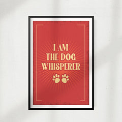 I Am The Dog Whisperer UNFRAMED Print Quote Wall Art