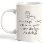 Coffee Keeps Me Busy Until Is Acceptable To Start Drinking Alcohol Coffee Mug