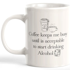 Coffee Keeps Me Busy Until Is Acceptable To Start Drinking Alcohol Coffee Mug