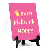 Signs ByLITA Beer Makes Me Hoppy, Table Sign, 6" x 8"