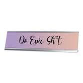 Do Epic Sh*t, Dusk Color Desk Sign (2 x 8")