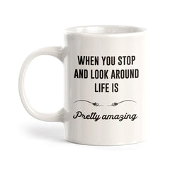 When You Stop And Look Around Life Is Pretty Amazing Coffee Mug