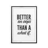 Better an OOPS Than A What If. UNFRAMED Print Inspirational Wall Art