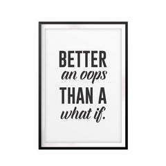 Better an OOPS Than A What If. UNFRAMED Print Inspirational Wall Art