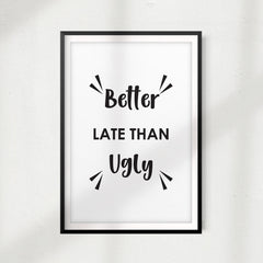 Better Late Than Ugly UNFRAMED Print Funny Quote Wall Art