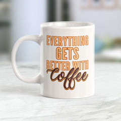 Everything Gets Better With Coffee Coffee Mug