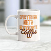 Everything Gets Better With Coffee Coffee Mug
