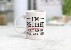 I'm Retired Don't Ask Me To Do Anything Coffee Mug