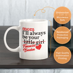 Mom I'll Always Be Your Little Girl Financial Burden Coffee Mug