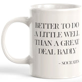 Better To Do A Little Well Than A Great Deal Badly - Socrates Coffee Mug