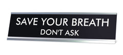 SAVE YOUR BREATH. DON'T ASK Novelty Desk Sign