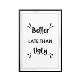 Better Late Than Ugly UNFRAMED Print Funny Quote Wall Art