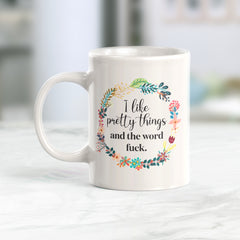 I Like Pretty Things And The Word Fuck. Coffee Mug