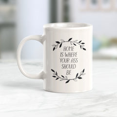 Home Is Where Your Ass Should Be Coffee Mug