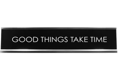 Good Things Take Time Novelty Desk Sign