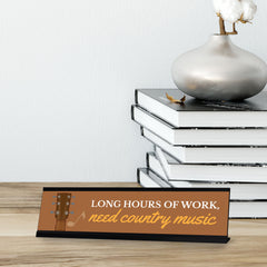 Long Hours Of Work, Need Country Music, Black Frame Desk Sign (2x8)