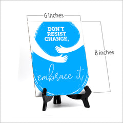 Don't Resist Change, Embrace It, Table Sign with Acrylic Stand (6x8“)