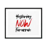 Yesterday (crossed out) NOW, Tomorrow (crossed out) UNFRAMED Print Inspirational Wall Art