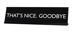 THAT'S NICE. GOODBYE Novelty Desk Sign