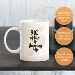 90% Of Life Is Showing Up Coffee Mug
