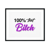 100% That Bitch UNFRAMED Print Novelty Decor Wall Art