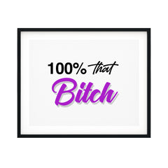100% That Bitch UNFRAMED Print Novelty Decor Wall Art