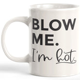 Blow Me. I'm Hot Coffee Mug