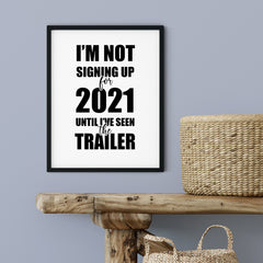 I'm Not Singing Up For 2021 Until I've Seen The Trailer UNFRAMED Print Novelty Wall Art