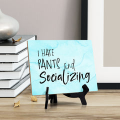 I hate pants and socializing Table or Counter Sign with Easel Stand, 6" x 8"
