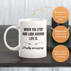 When You Stop And Look Around Life Is Pretty Amazing Coffee Mug
