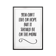 You Can't Live On Hope, But It Should Be On The Menu UNFRAMED Print Quote Wall Art