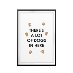 There's A Lot Of Dogs In Here UNFRAMED Print New Novelty Wall Art