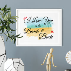 I Love You To The Beach And Back UNFRAMED Print Inspirational Wall Art