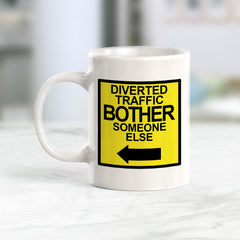 Diverted Traffic Bother Someone Else, Novelty Coffee Mug Drinkware Gift