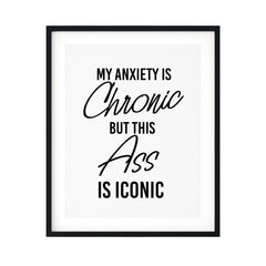 My Anxiety Is Chronic But This Ass Is Iconic UNFRAMED Print Novelty Decor Wall Art