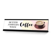 Better Answers With Coffee Desk Sign, novelty nameplate (2 x 8")