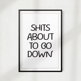 Shits About To Go Down UNFRAMED Print Home Décor, Bathroom Wall Art