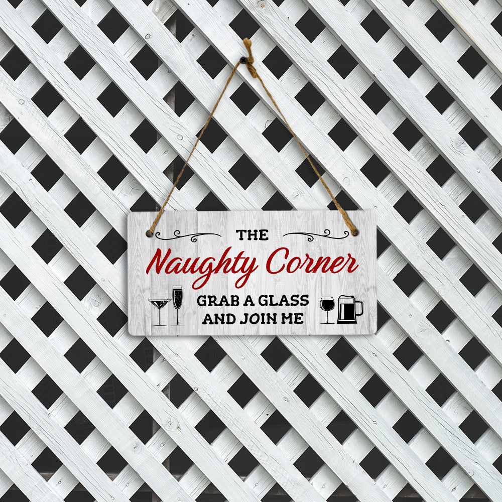 The Naughty Corner Grab A Glass And Join Me 5x10 Hanging Plus Wall or Door Sign | Funny Home Decor