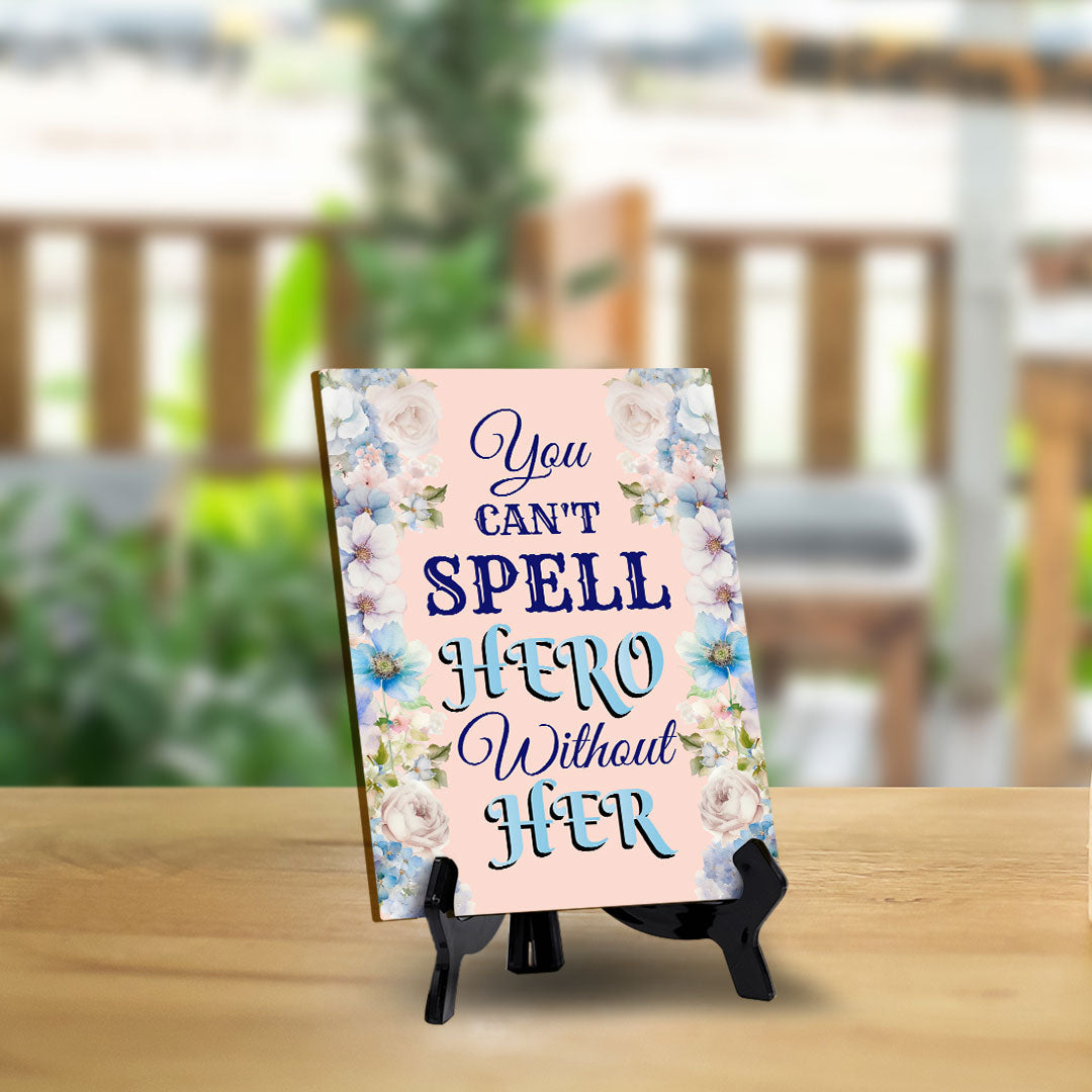 You Can't Spell Hero Without Her (6x8") Table Sign With Acrylic Stand | Funny Cute Home Decor