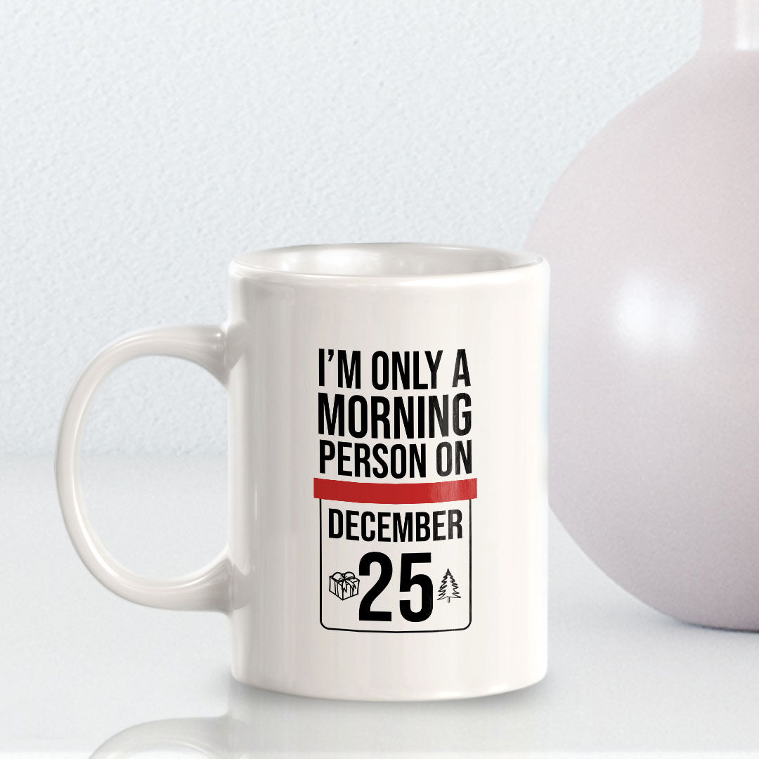 I'm Only A Morning Person On (December 25) 11oz Plastic or Ceramic Mug | Funny Office & Home Cups
