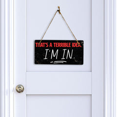 That's A Terrible Idea. I'm In. 5" x 10" Hanging Wall or Door Sign | Funny Home Decor