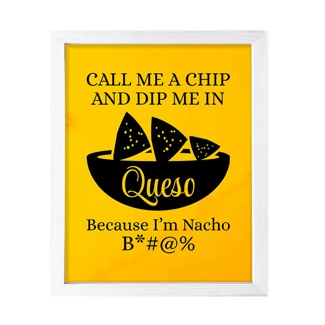 Designs ByLITA Call Me A Chip And Dip Me In Queso Because I'm Nacho B*#@%, Wall Print Art | Home Decor