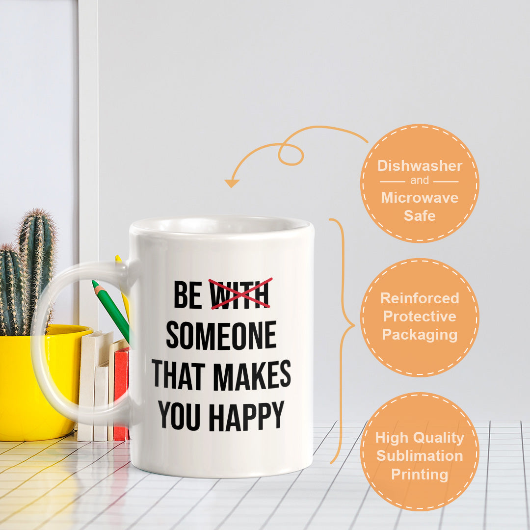 Be With Someone That Makes You Happy 11oz Plastic or Ceramic Coffee Mug | Positive Affirmations and Motivation | Office and Home