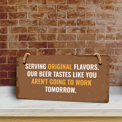 Serving Original Flavors. Our Beer Tastes Like You Aren't Going To Work Tomorrow. 5x10 Hanging Plus Wall or Door Sign | Funny Home Decor