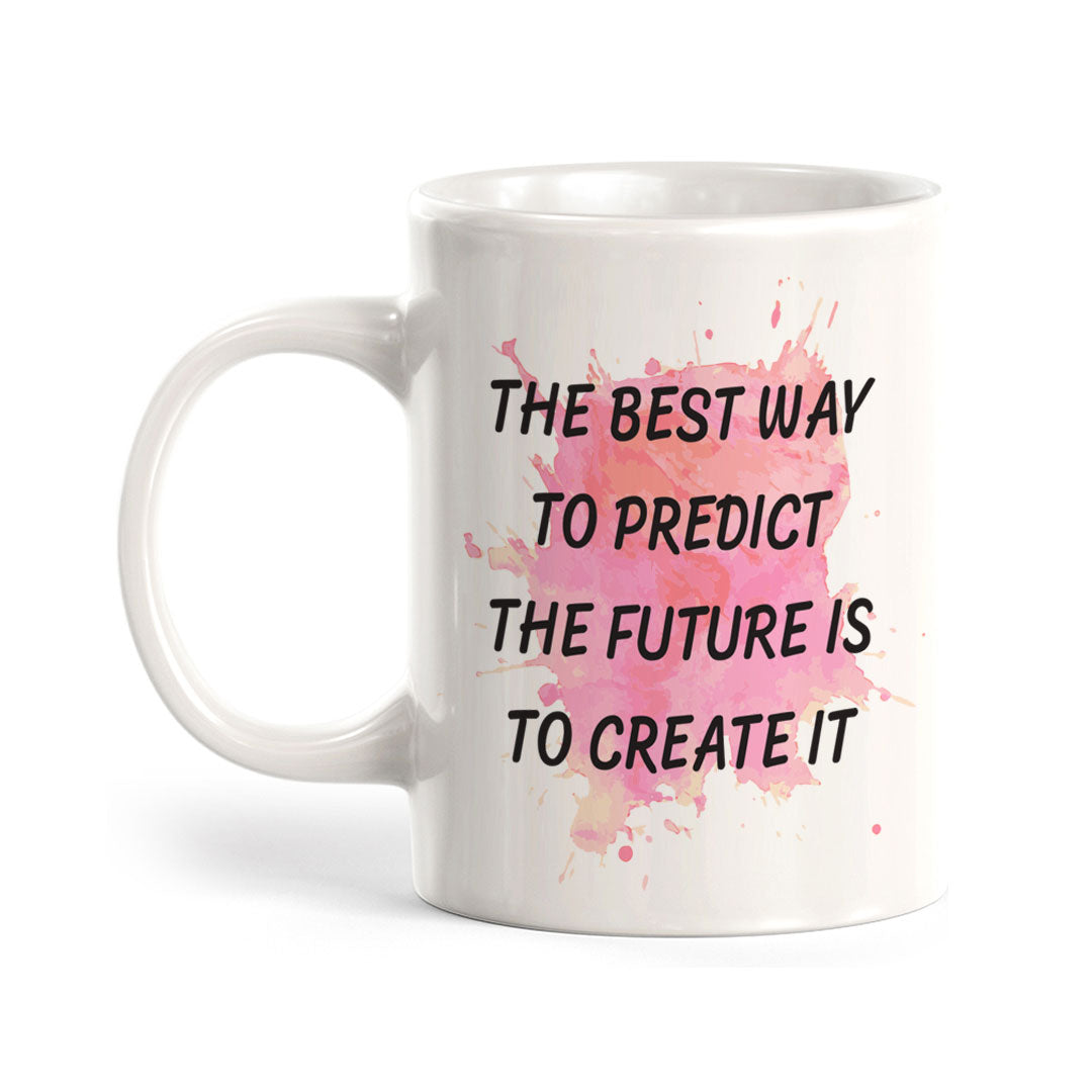 The Best Way To Predict The Future Is To Create It 11oz Plastic or Ceramic Coffee Mug | Inspirational & Motivational Quotes