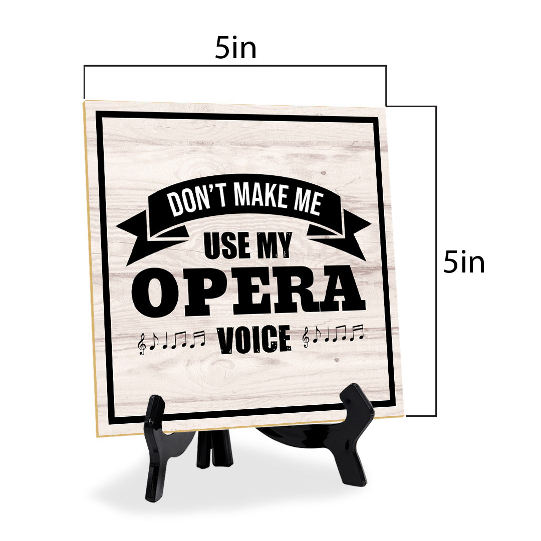 Don't Make Me Use My Opera Voice 5"x 5" Square Table Sign With Acrylic Easel | Home & Office Decor